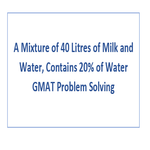 A Mixture of 40 Litres of Milk and Water Contains 20 of Water GMAT Problem Solving